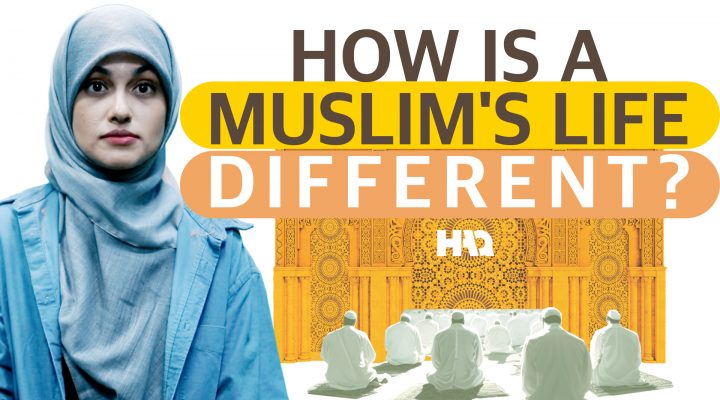 What makes a Muslim’s Life Different to that of a non-Muslim?